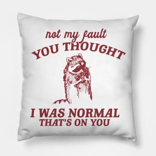 Not My Fault You Thought I Was Normal That's On You, Funny Sarcastic Racoon Hand Drawn Pillow