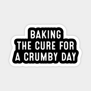 Baking The Cure for a Crumby Day Magnet