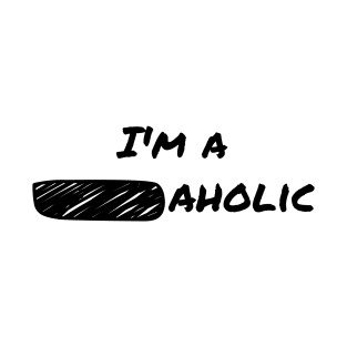 Im a _aholic T-Shirt