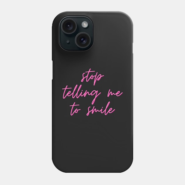 Stop telling me to smile Phone Case by Kamaloca