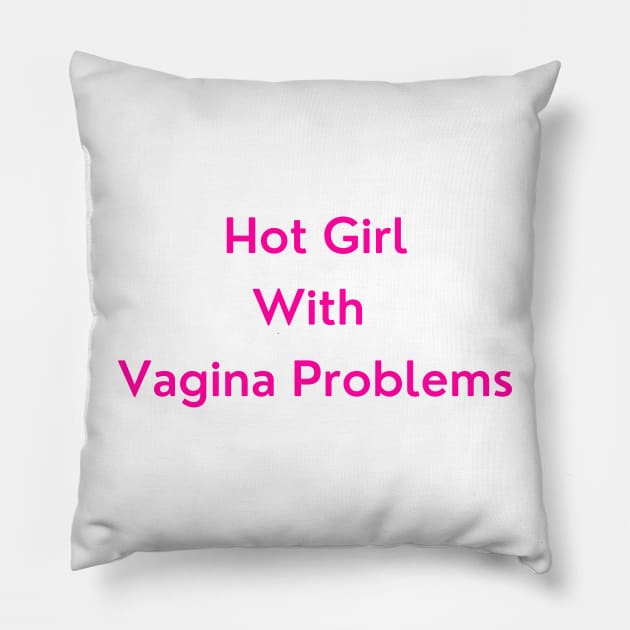 Hot Girl with Vagina Problems (pink version) Pillow by erinrianna1