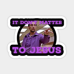 It Don't Matter to Jesus Magnet