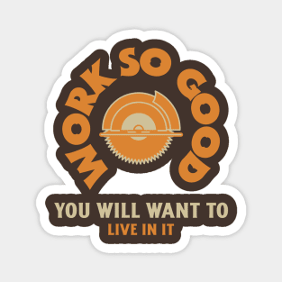 Work so Good You'll Live in it Contractor Magnet