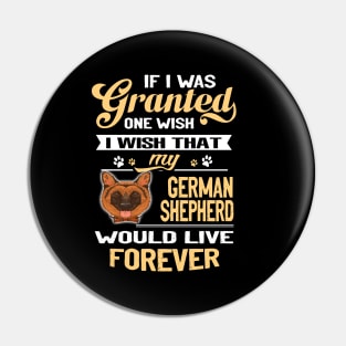 If I Was Grantesd One Wish I Wish That My German Shepherd Would Live Forever Pin