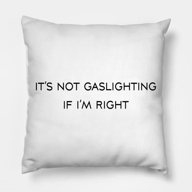 It’s not gaslighting if I’m right Pillow by TheCosmicTradingPost