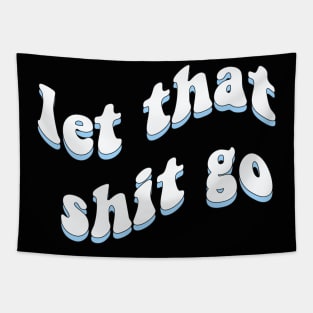 Let that shit go Tapestry