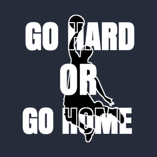 GO HARD OR HOME T-Shirt