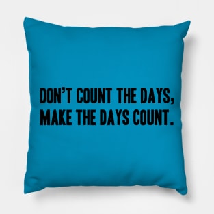 Phrase or Quotes Don’t count the days,  make the days count. Pillow