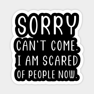 Sorry Can't Come I am scared of People Now Magnet