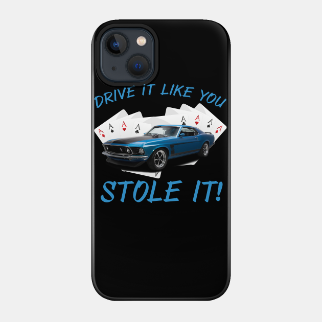 Mustang Boss 302 Drive It Like You Stole It - Ford Mustang - Phone Case