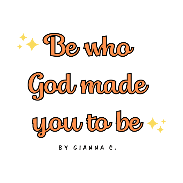 Be who God made you to be - embrace your uniqueness by gianna.c