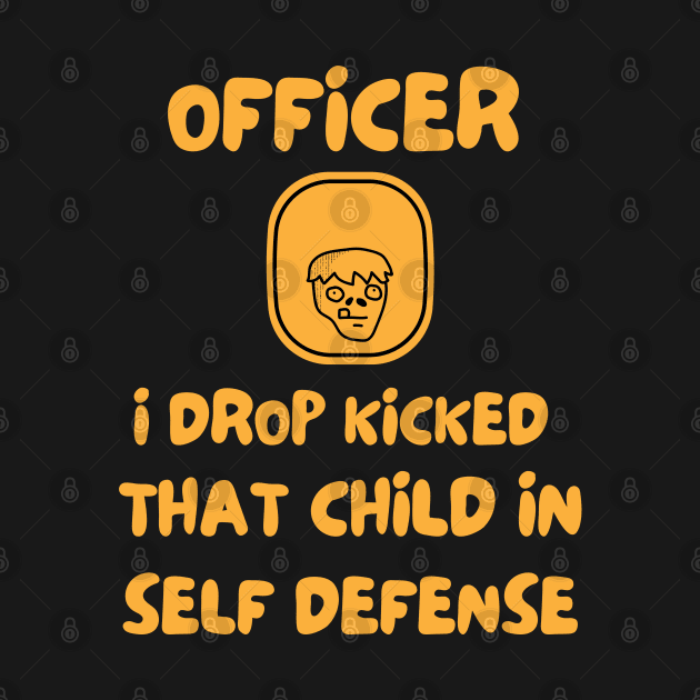 Officer I Drop Kicked That Child In Self Defense by Dippity Dow Five