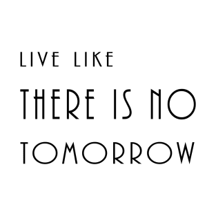 Live like there's no tomorrow T-Shirt