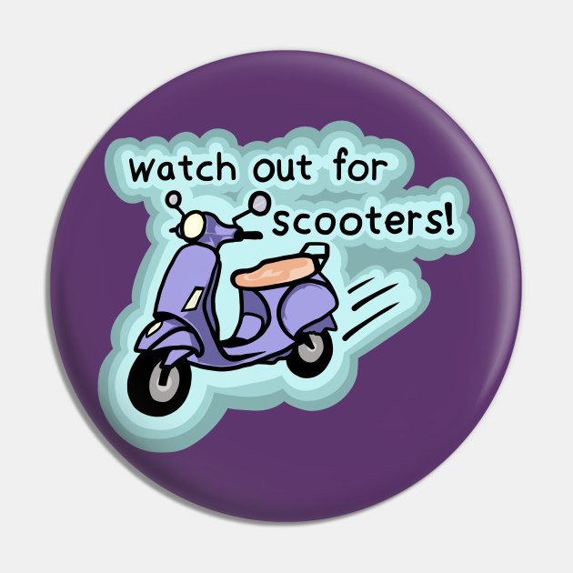 Look out Scooters! Scooter Pin | TeePublic