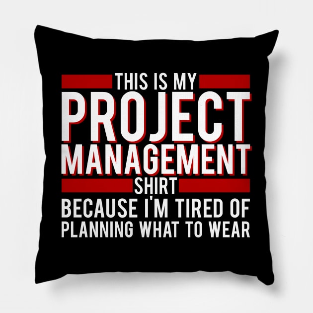 Project Manager - This Is My Project Management Shirt, Because I'm Tired Of Planning What To Wear Pillow by LetsBeginDesigns