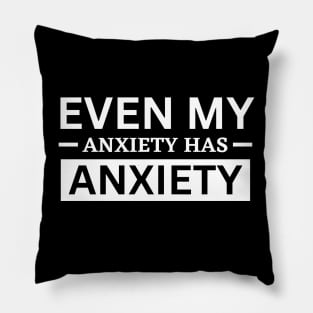 Even My Anxiety Has Anxiety Pillow