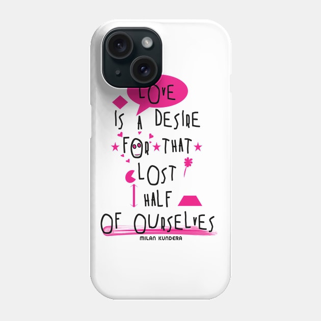 Love is a desire for that lost half of ourselves quote milan kundera by chakibium Phone Case by chakibium