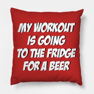 My Workout Is Going To The Fridge For A Beer: Funny T-Shirt Pillow