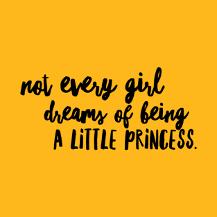 Not every girl dreams of being a little princess T-Shirt