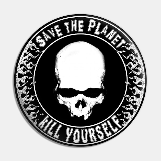 Save the planet, kill yourself Pin by CosmicAngerDesign