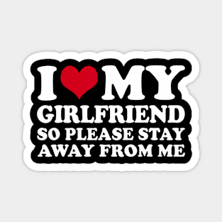 I Love My Girlfriend So Please Stay Away From Me Magnet