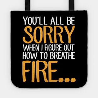 You'll all be sorry when I figure out how to breathe fire Tote