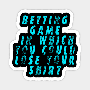 betting game in which you could lose your shirt Magnet