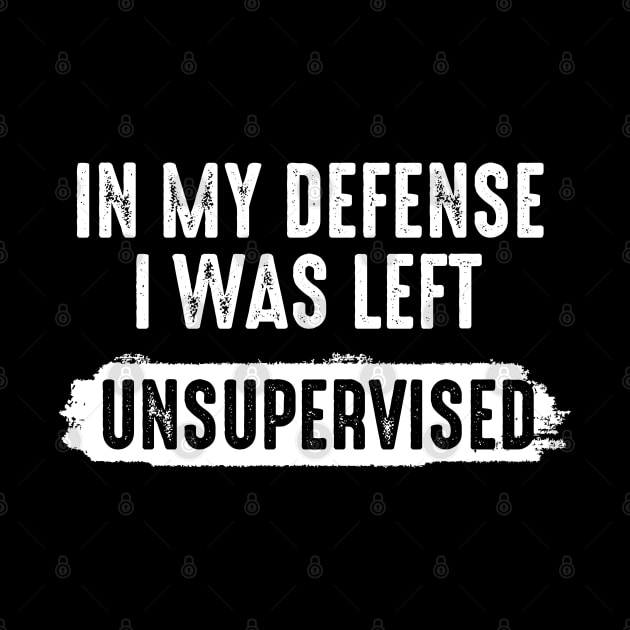 in my defense i was left unsupervised | funny sayings quote by DonVector