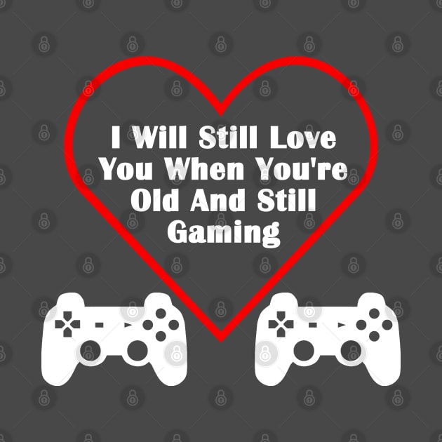 Still Love You When You're Old & Still Gaming Valentines Day Gamer by AstroGearStore