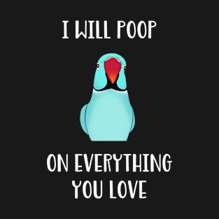 blue Indian Ringneck, I will poop on everything you love T-Shirt