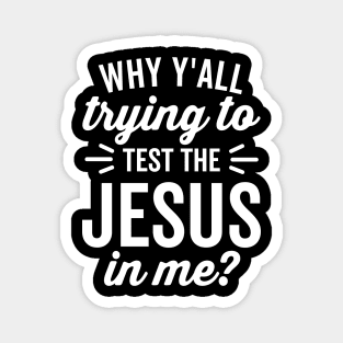 Why Y'all Trying to Test the Jesus In Me (White Text) Magnet