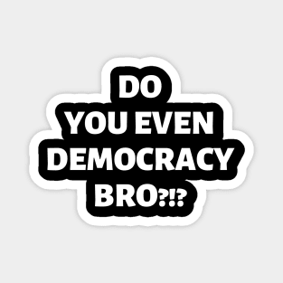 Do You Even Democracy, Bro?!? Magnet