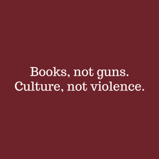 Books not guns. Culture not violence T-Shirt
