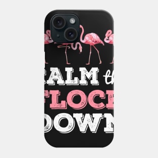 Calm The Flock Down T-shirt Funny Flamingo Gift Phone Case
