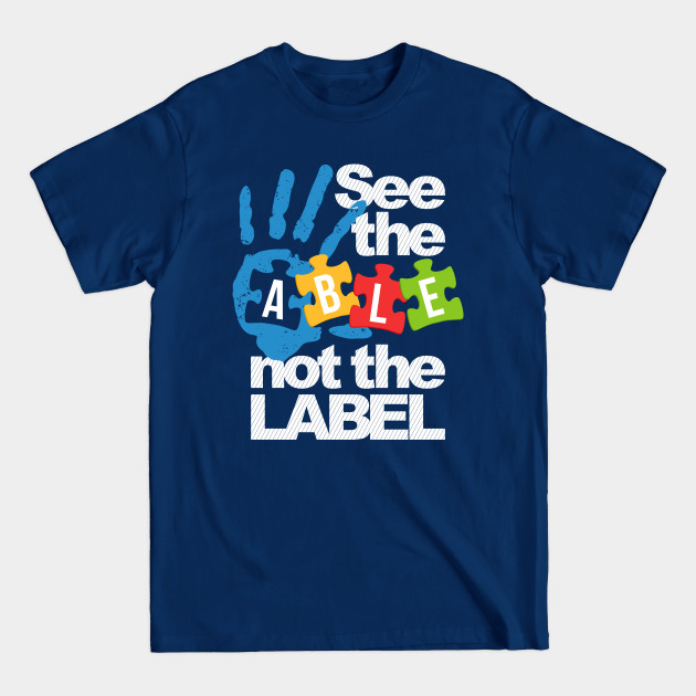 Disover See The Able Not The Label Autism Awareness - Autism - T-Shirt