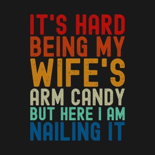 It's Not Easy being my wife's arm candy T-Shirt