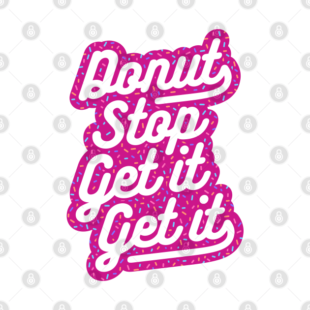 Donut Stop Get It Get It Frosted Sprinkles Typography by brogressproject