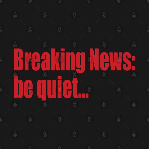 breaking news: be quiet by SunnyAngst