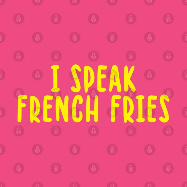 I speak french fries by TIHONA