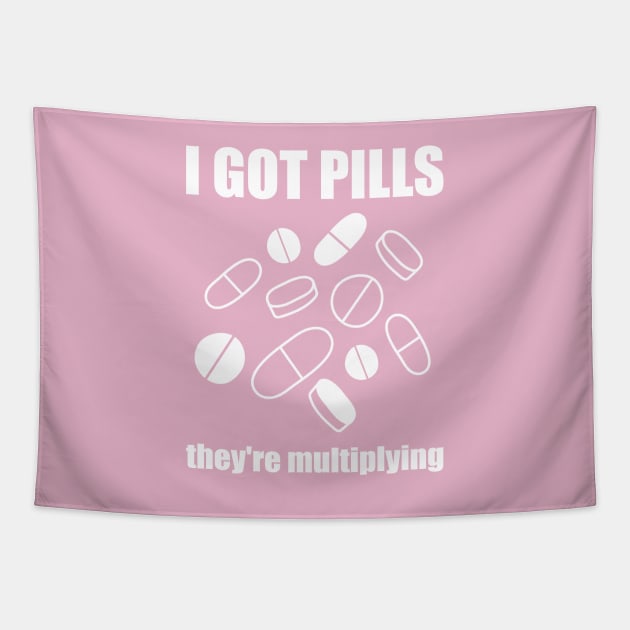 I Got Pills... They're Multiplying! Tapestry by yourachingart