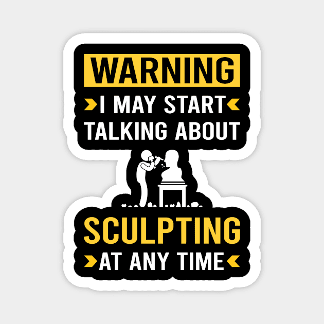 Warning Sculpting Sculptor Sculpture Magnet by Good Day