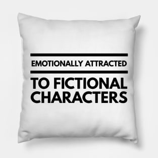 Emotionally Attracted To Fictional Characters - Funny Sayings Pillow