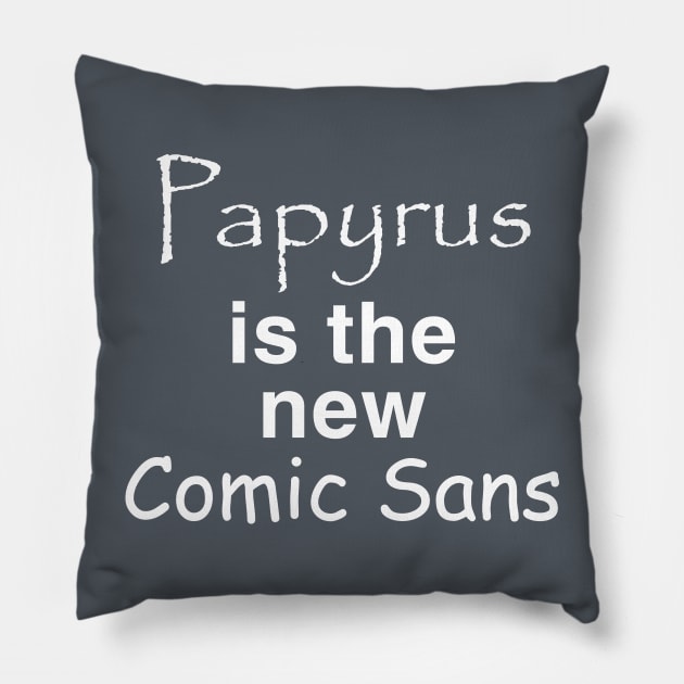 Papyrus is the new Comic Sans Pillow by 4check