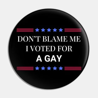 Don't Blame Me I Voted For A Gay Pin