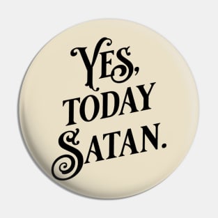 Yes Today Satan Pin