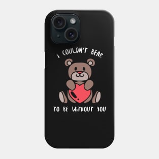 I Couldn't Bear Without You Phone Case