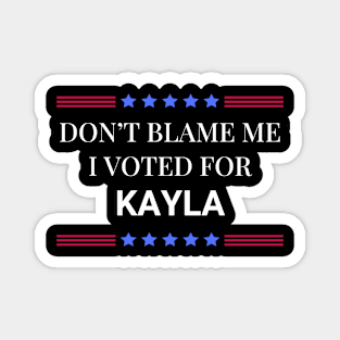 Dont Blame Me I Voted For Kayla Magnet