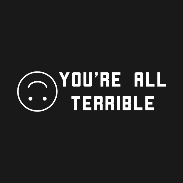 You're All Terrible by JFMortimer