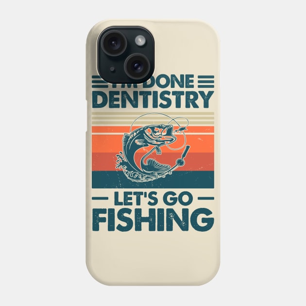 I'm Done Dentistry Let go Fishing Phone Case by Salt88
