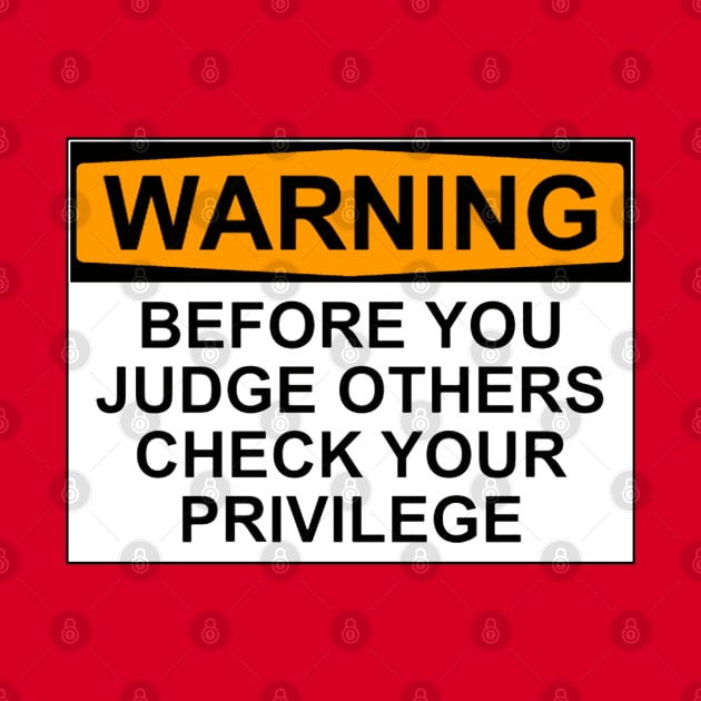 WARNING: BEFORE YOU JUDGE OTHERS, CHECK YOUR PRIVILEGE by wanungara